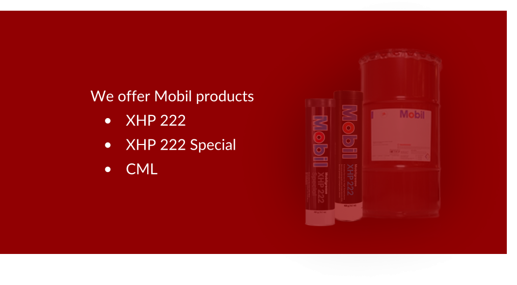 We offer Mobil products •	XHP 222 •	XHP 222 Special •	CML